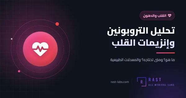 تحليل التروبونين وإنزيمات القلب: متى يُطلب وماذا تعني النتيجة؟